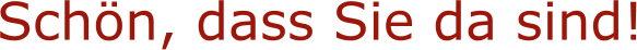 Schön, dass Sie da sind!